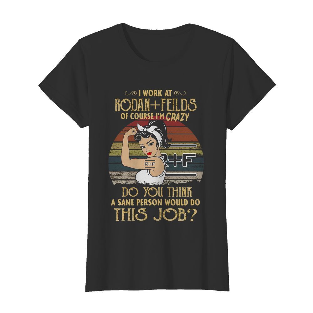 Strong Woman I Work At Rodan Fields Do You Think A Sane Person Would Do This Job Vintage  Classic Women's T-shirt