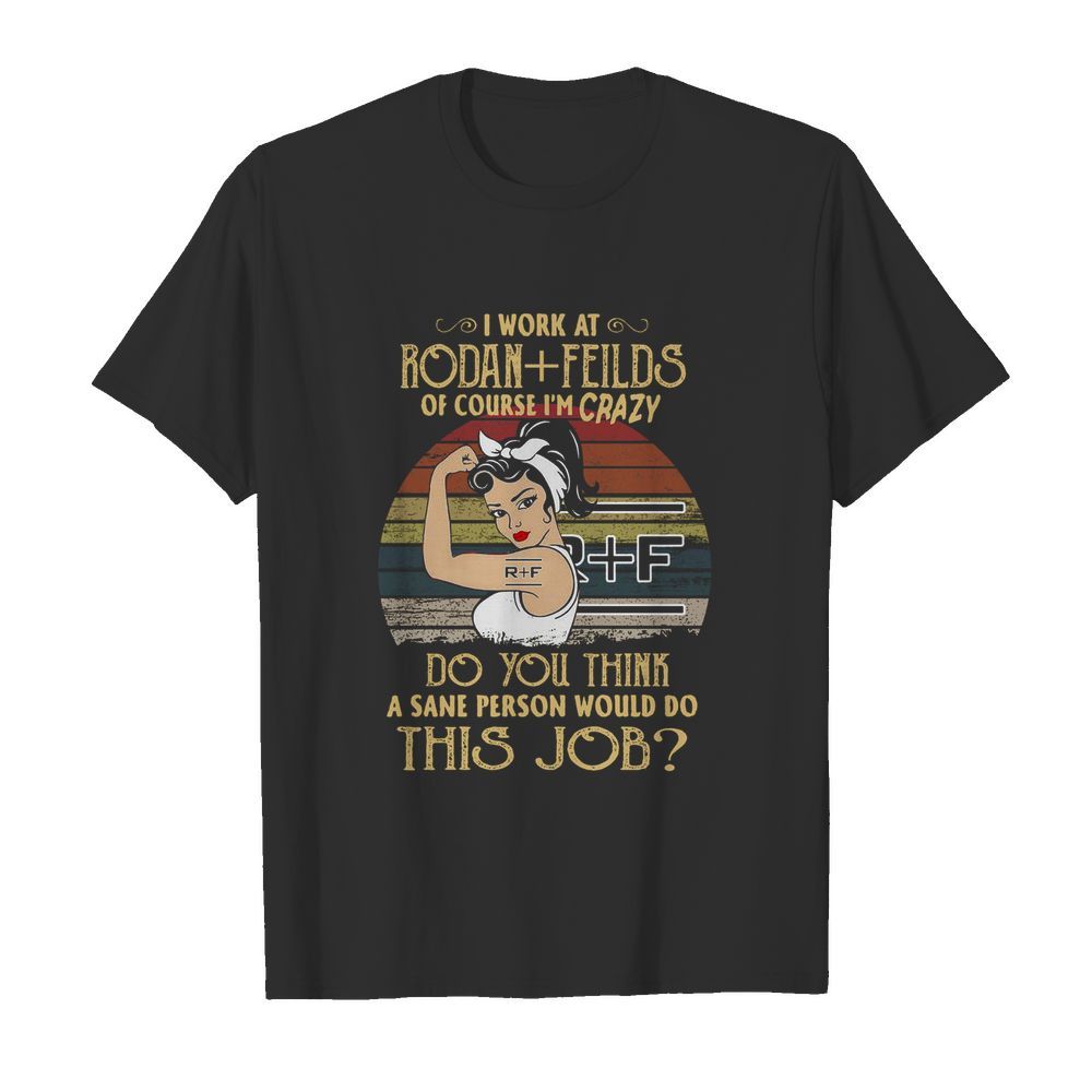 Strong Woman I Work At Rodan Fields Do You Think A Sane Person Would Do This Job Vintage  Classic Men's T-shirt