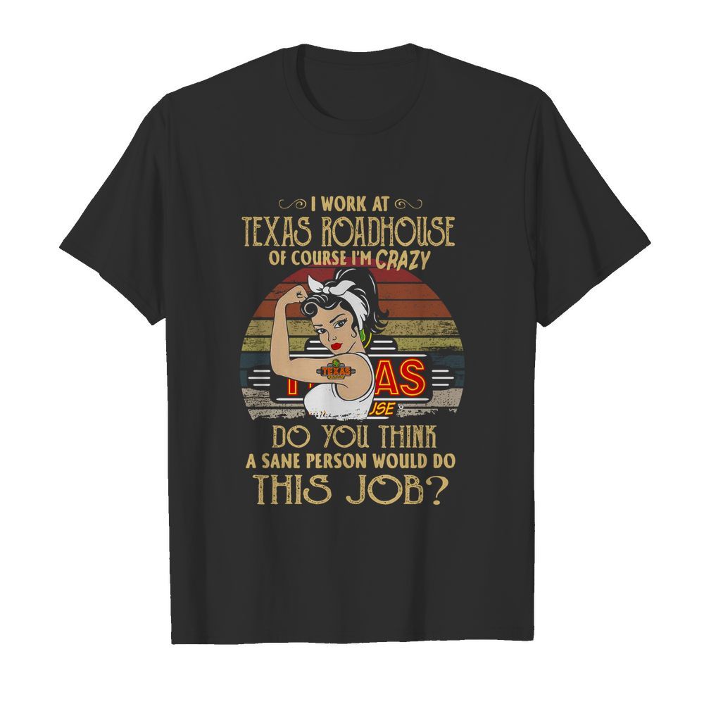 Strong Woman I Work At Texas Roadhouse Do You Think A Sane Person Would Do This Job Vintage shirt