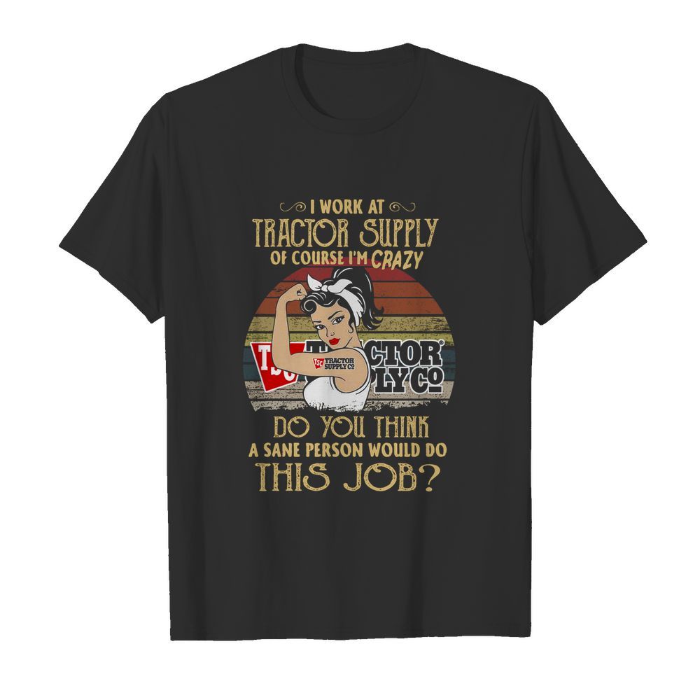 Strong Woman I Work At Tractor Supply Do You Think A Sane Person Would Do This Job Vintage shirt