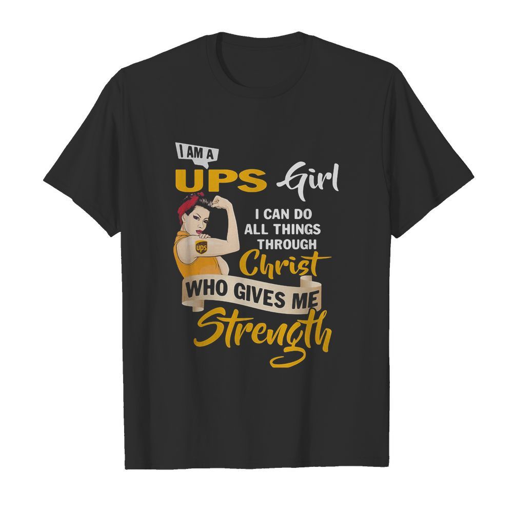 Strong woman i am a ups girl i can do all things through christ who gives me strength shirt