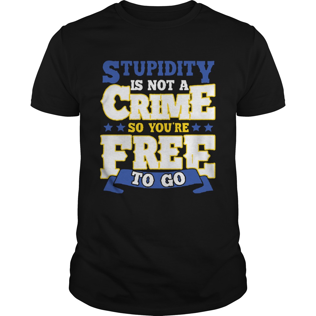 Stupidity Is Not A Crime shirt