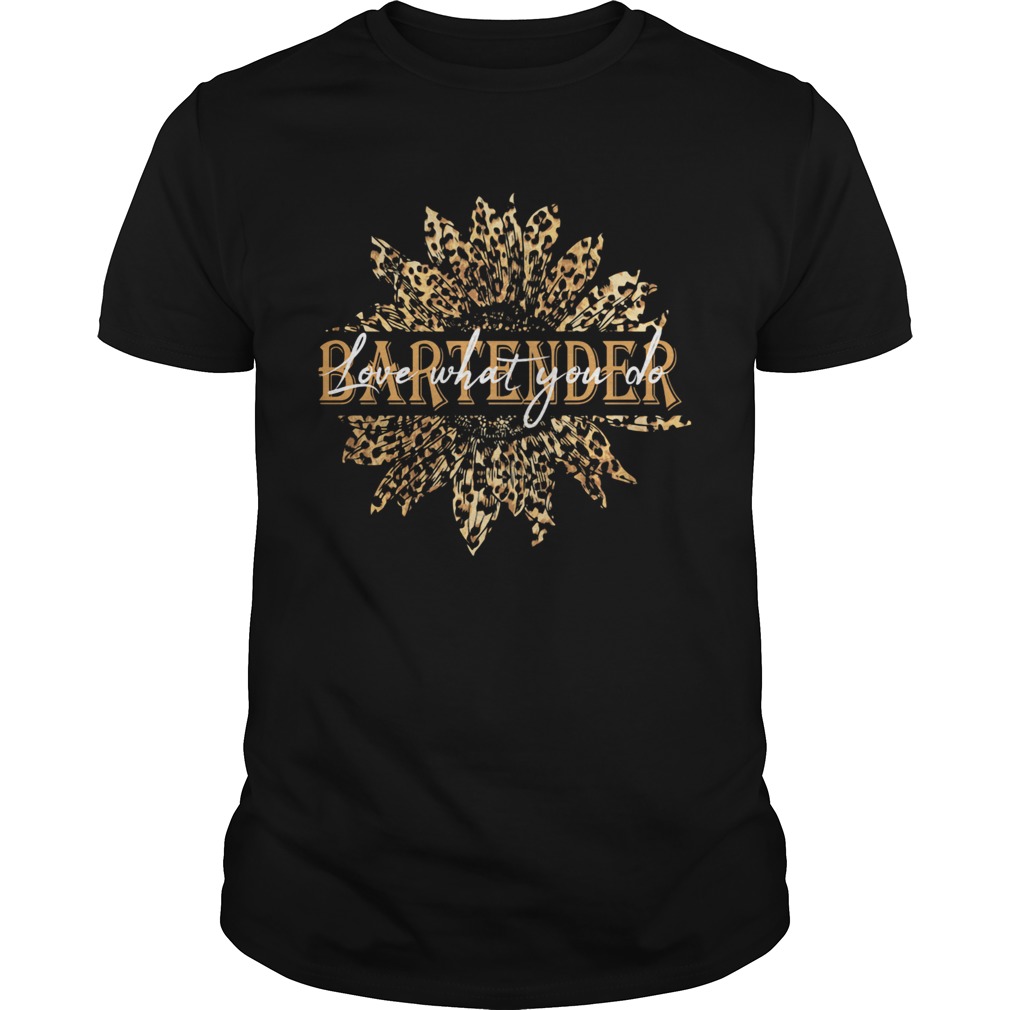 Sunflower bartender love what you do shirt