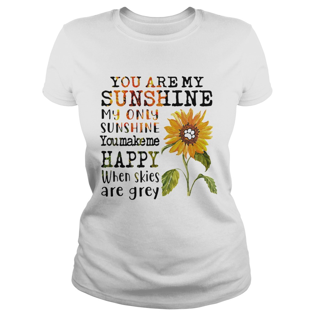 Sunflower you are my sunshine my only sunshine you make me happy when skies are grey paw dog  Classic Ladies