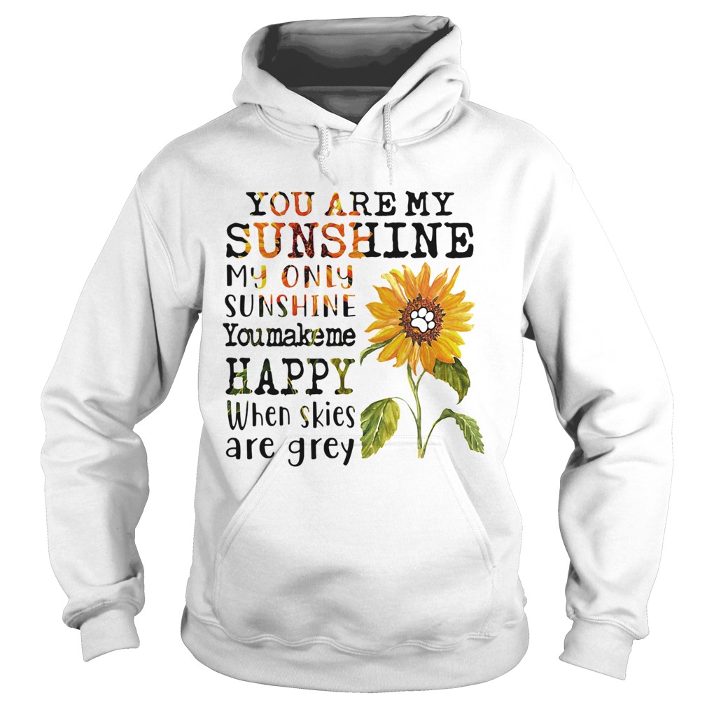 Sunflower you are my sunshine my only sunshine you make me happy when skies are grey paw dog  Hoodie