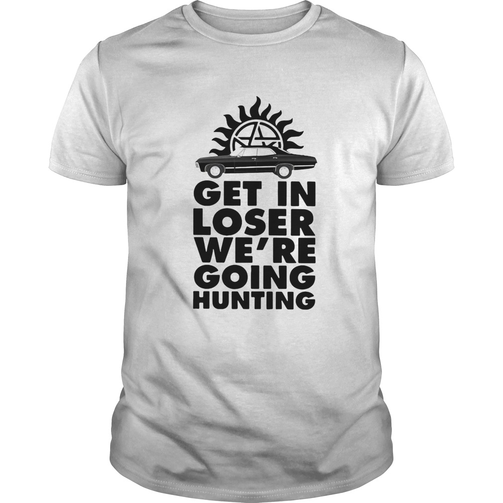 Supernatural get in loser were going hunting shirt