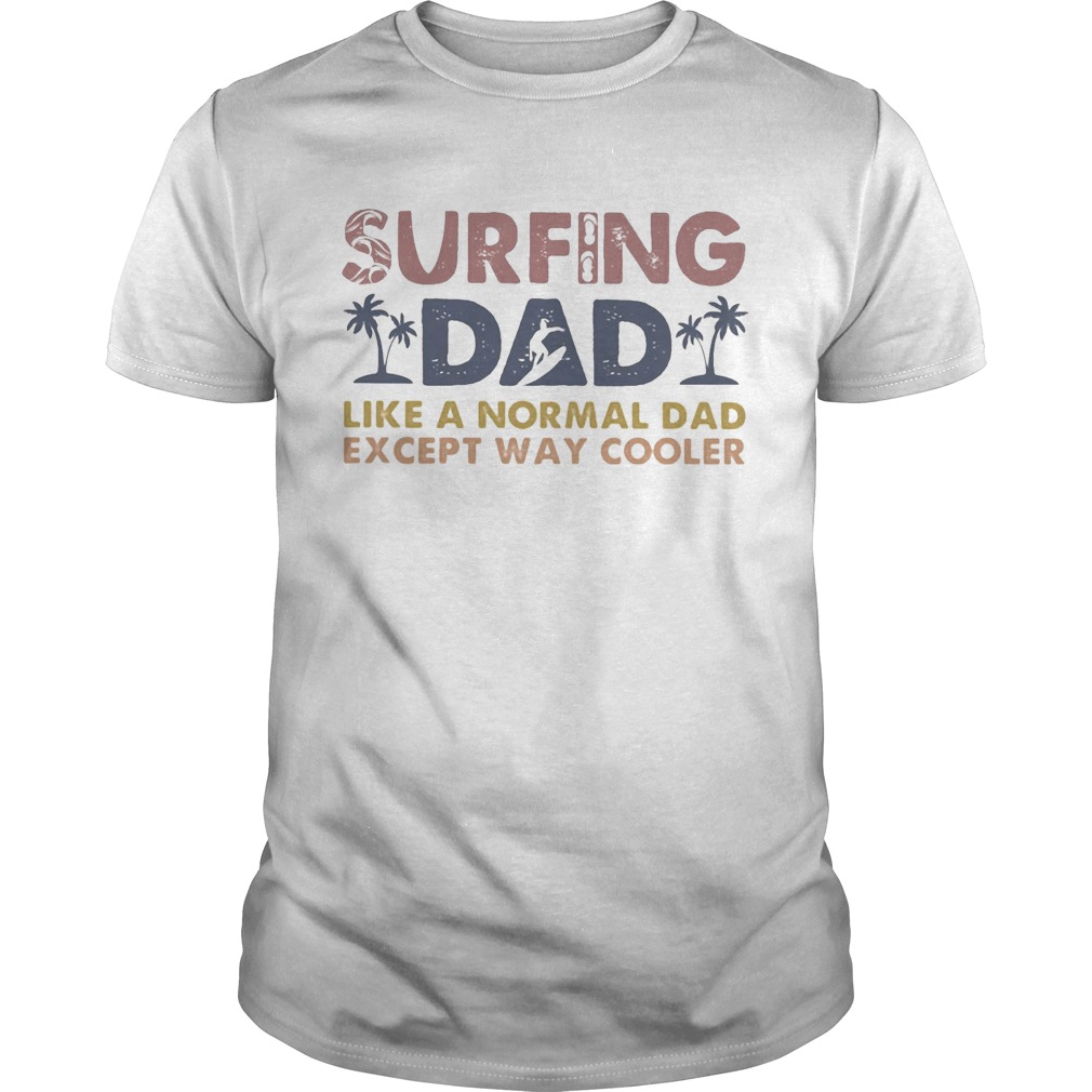 Surfing dad like a normal dad except way cooler shirt