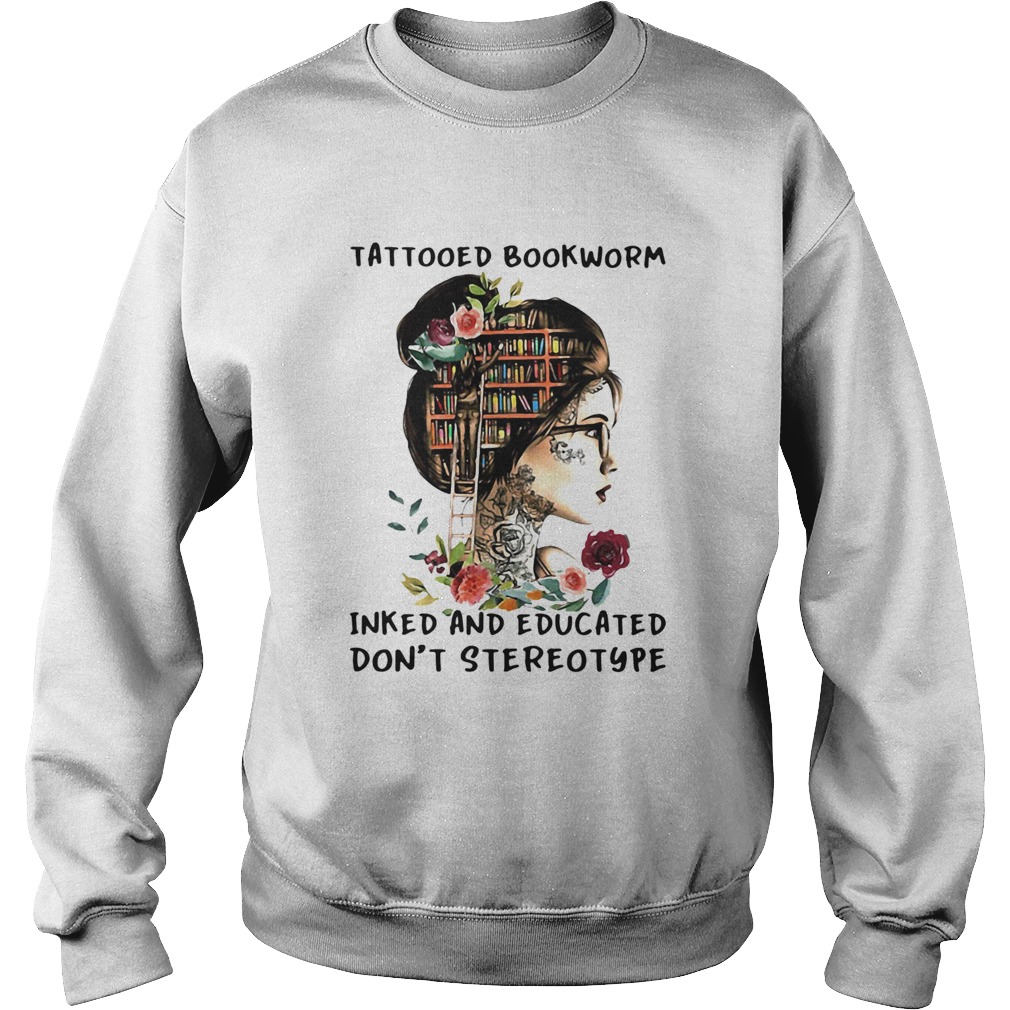 Tattooed Bookworm Inked And Educated Dont Stereotype  Sweatshirt