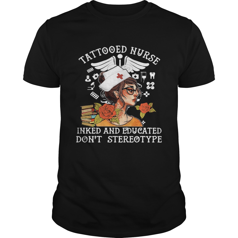 Tattooed Nurse Inked And Educated Dont Stereotype Books Flowers shirt