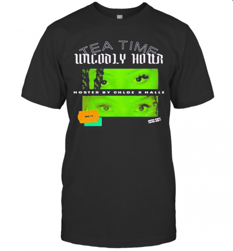 Tea Time Unholy Hour Hosted By Chloe X Halle Do It T-Shirt