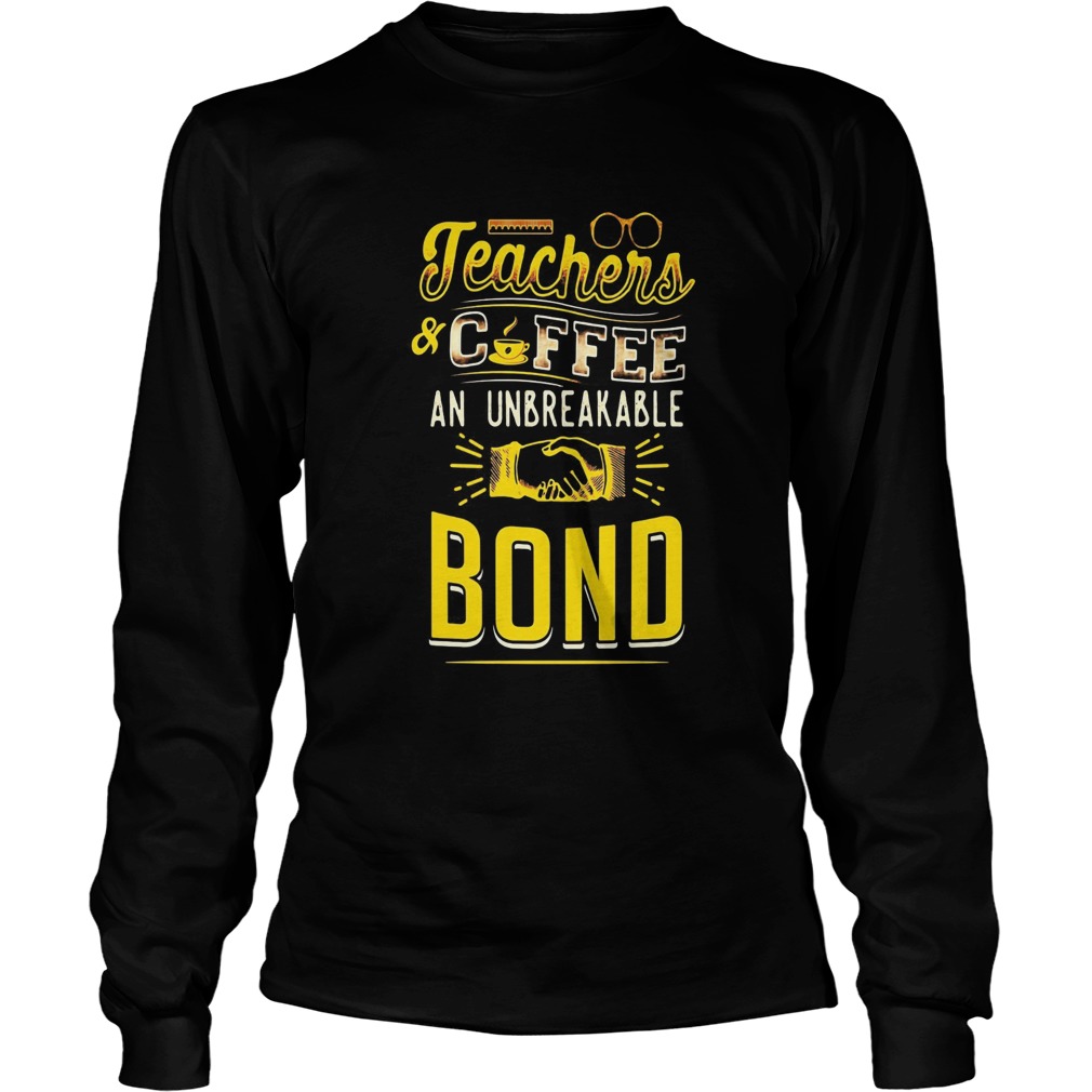 Teachers And Coffee An Unbreakable Bond  Long Sleeve