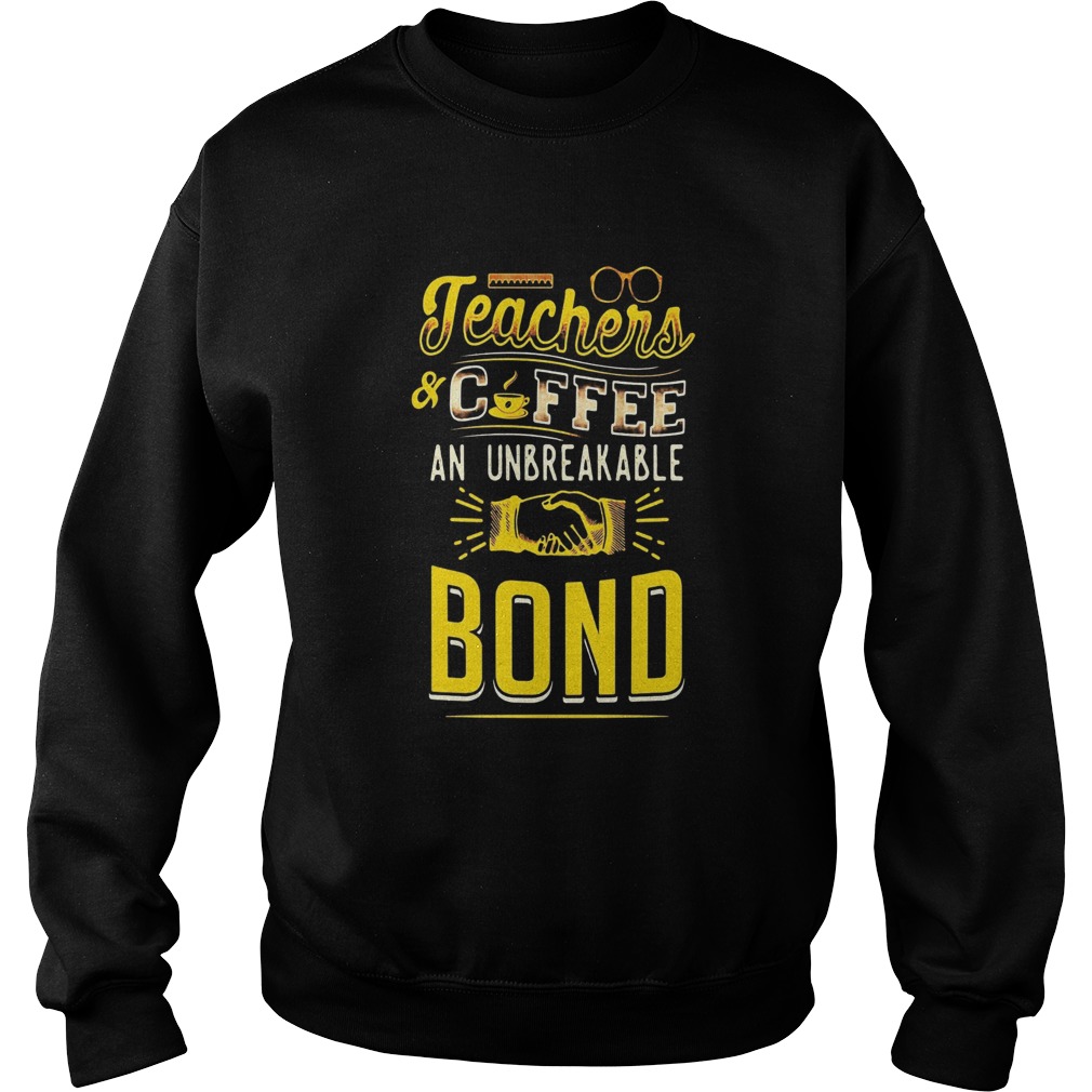 Teachers And Coffee An Unbreakable Bond  Sweatshirt