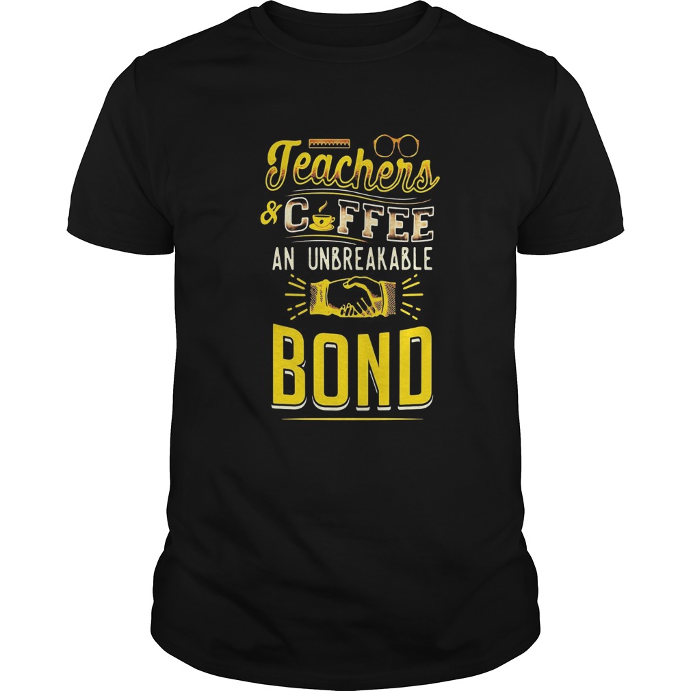 Teachers And Coffee An Unbreakable Bond shirt