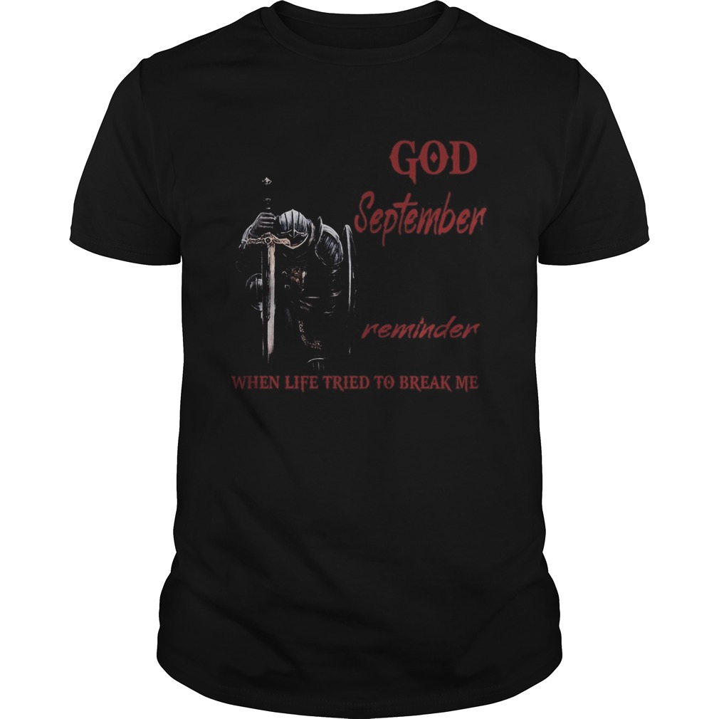 Templar knight god september reminder when life tried to break me shirt