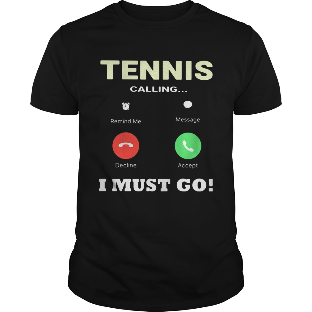 Tennis calling I must go shirt