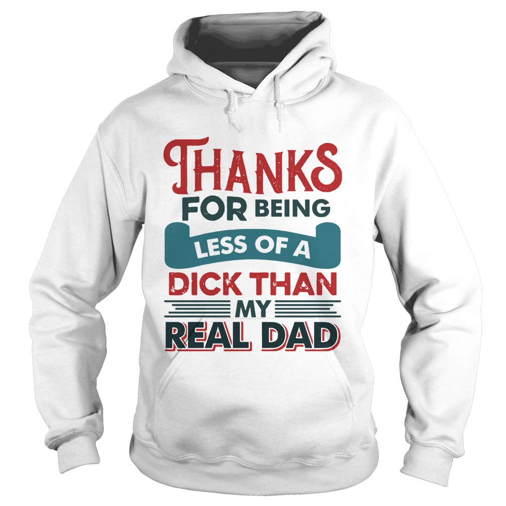 Thanks For Being Less Of A Dick Than My Real Dad  Hoodie