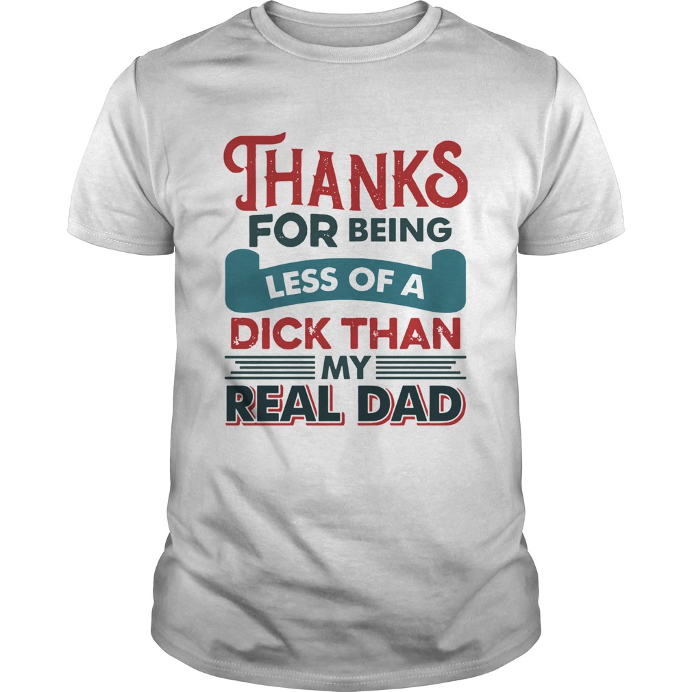 Thanks For Being Less Of A Dick Than My Real Dad shirt