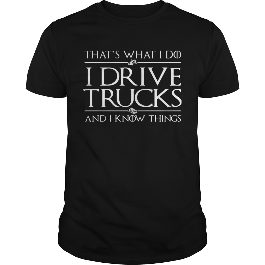 Thats What I Do I Drive A Trucks And I Know Things  Unisex