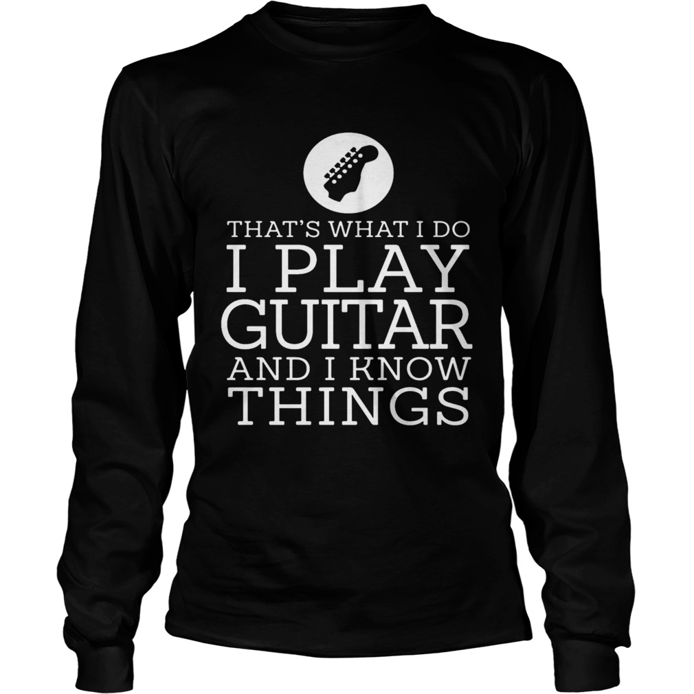 Thats What I Do I Play Guitar And Know Things  Long Sleeve