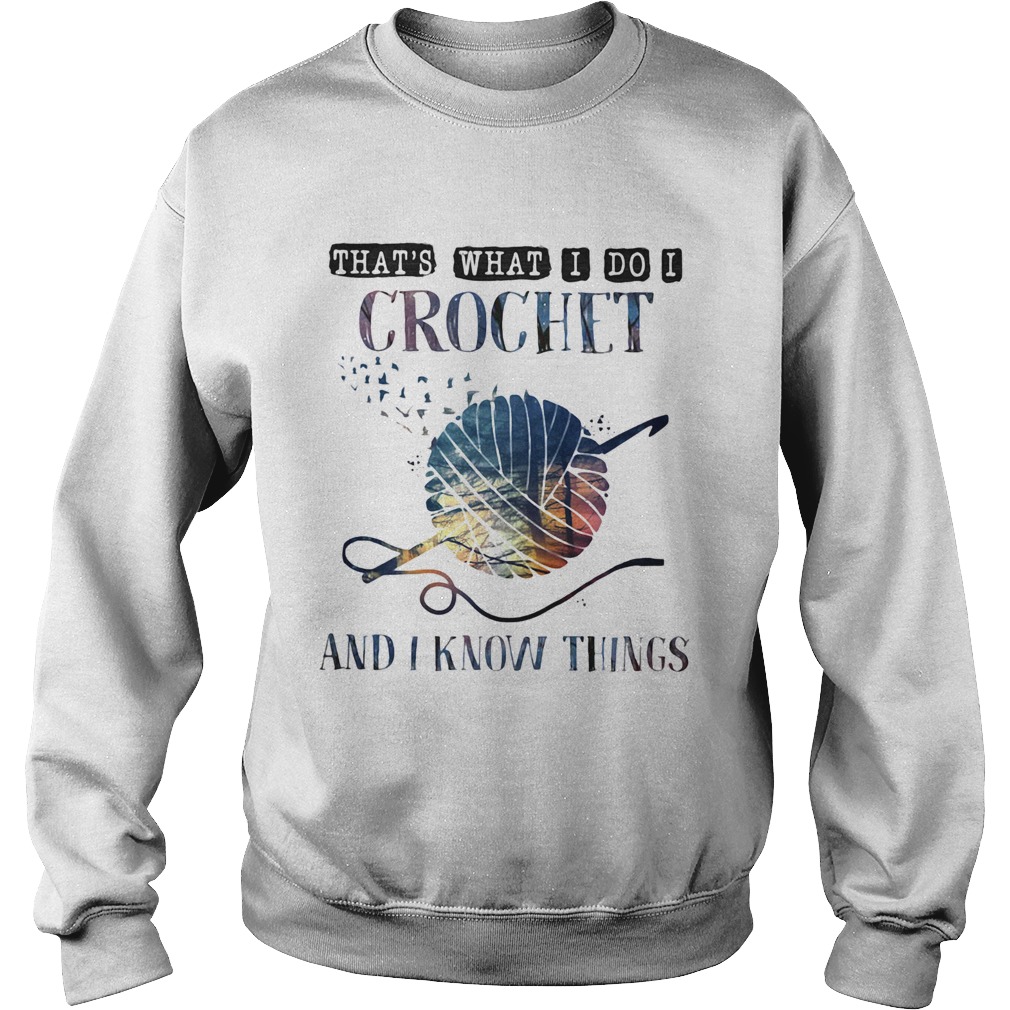 Thats what I do I crochet and I know things  Sweatshirt