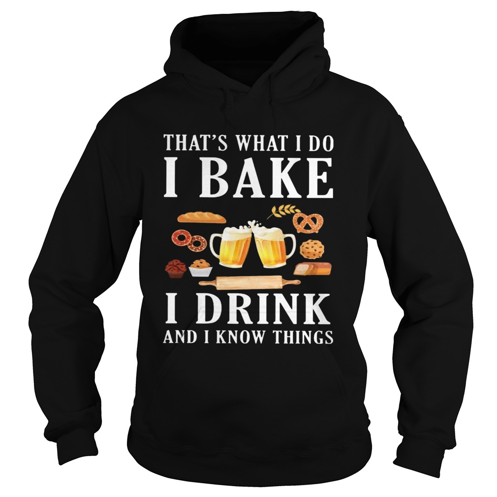 Thats what i do i bake i drink beer and i know things  Hoodie