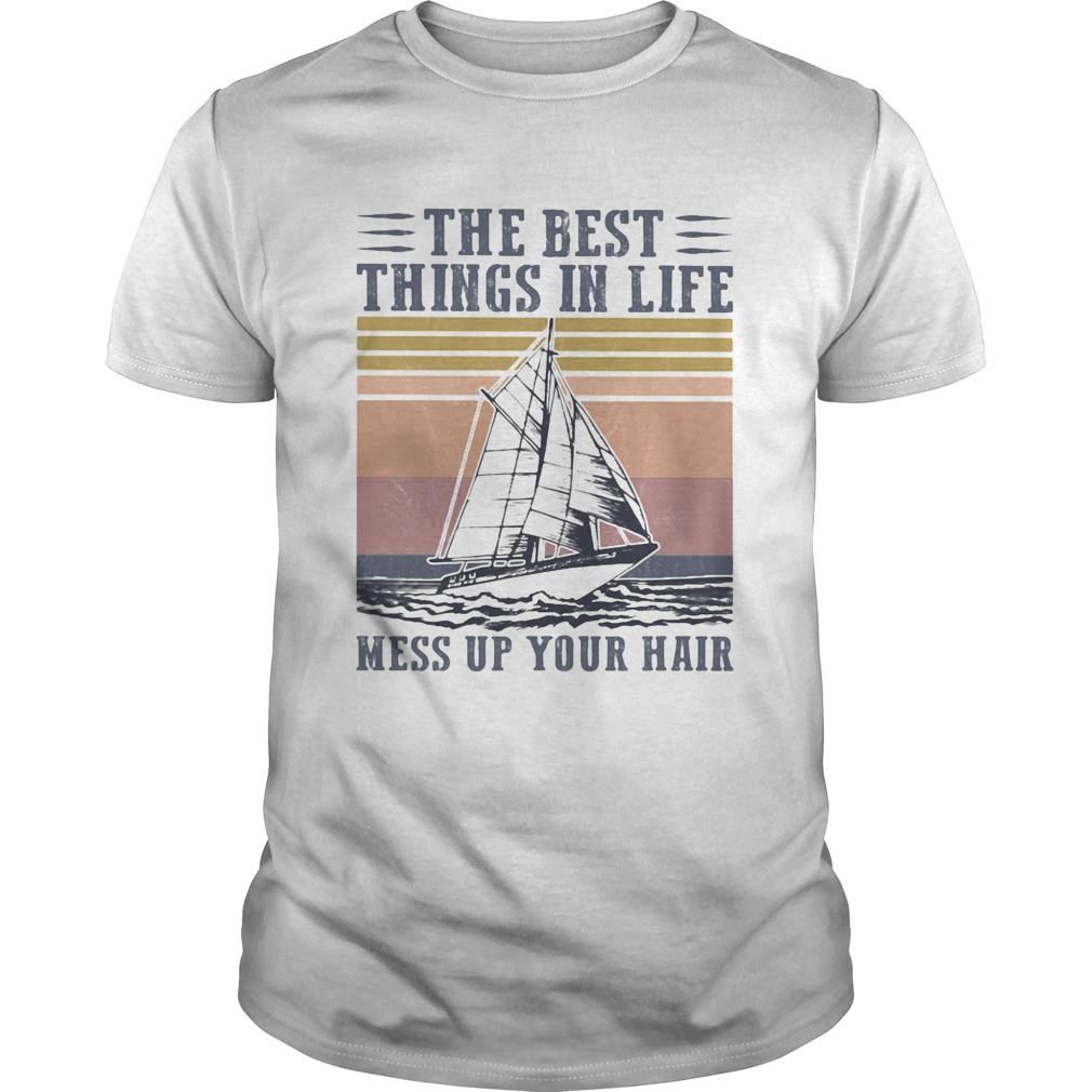 The Best Things In Life Mess Up Your Hair Sailboat Vintage Retro shirt