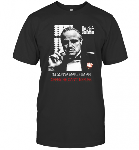 The Godfather I'M Gonna Make Him An Offer He Can'T Refuse T-Shirt