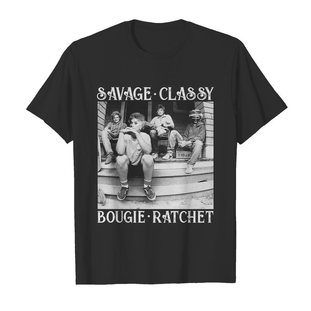 The Golden Girls Savage Classy Bougie Ratchet shirt