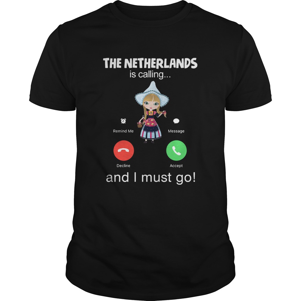 The Netherlands Is Calling And I Must Go  Unisex