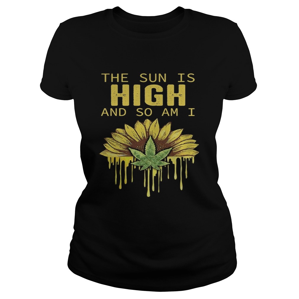 The Sun is high and so am I Weed Cannabis  Classic Ladies