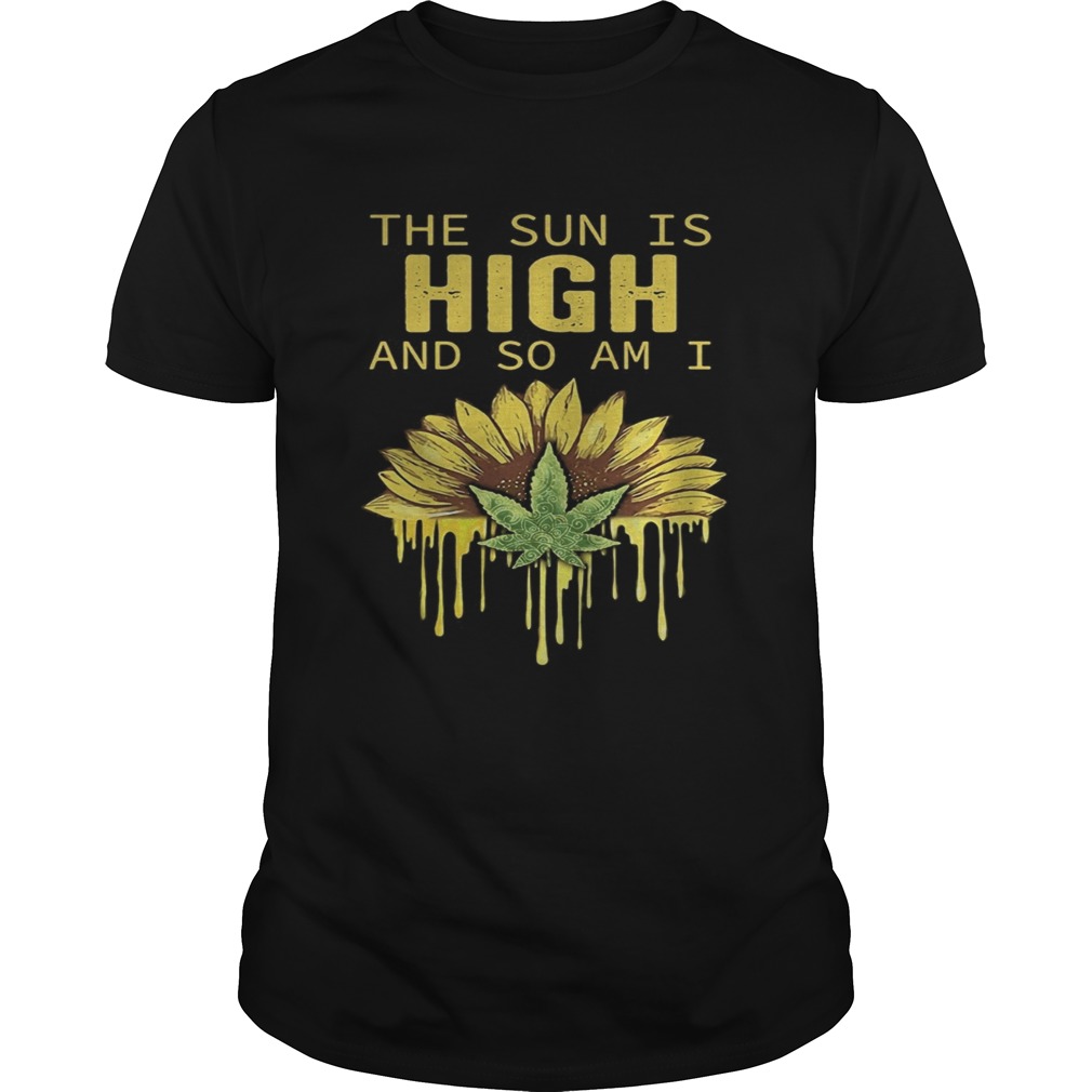 The Sun is high and so am I Weed Cannabis  Unisex