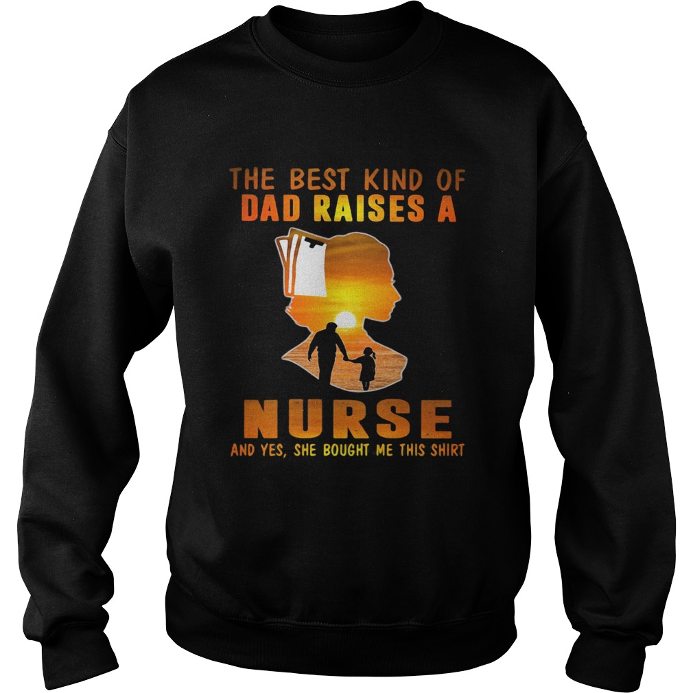 The best kind of dad raises a nurse and yes she bought me this  Sweatshirt