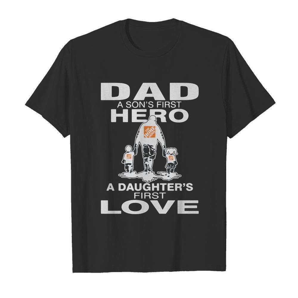 The home depoit dad a son’s first hero a daughter’s first love happy father’s day shirt