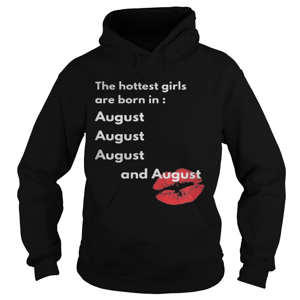 The hottest girls are born in August and August lip  Hoodie