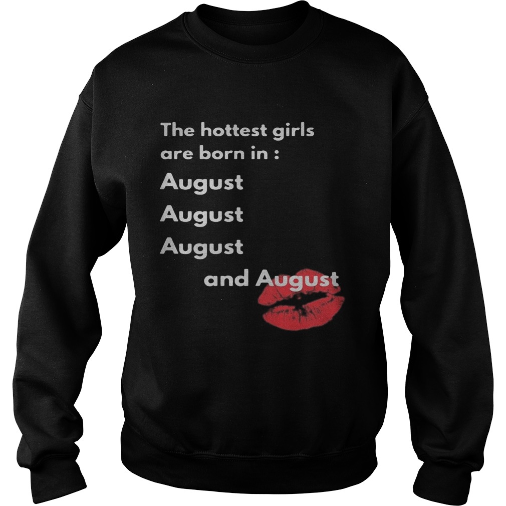 The hottest girls are born in August and August lip  Sweatshirt