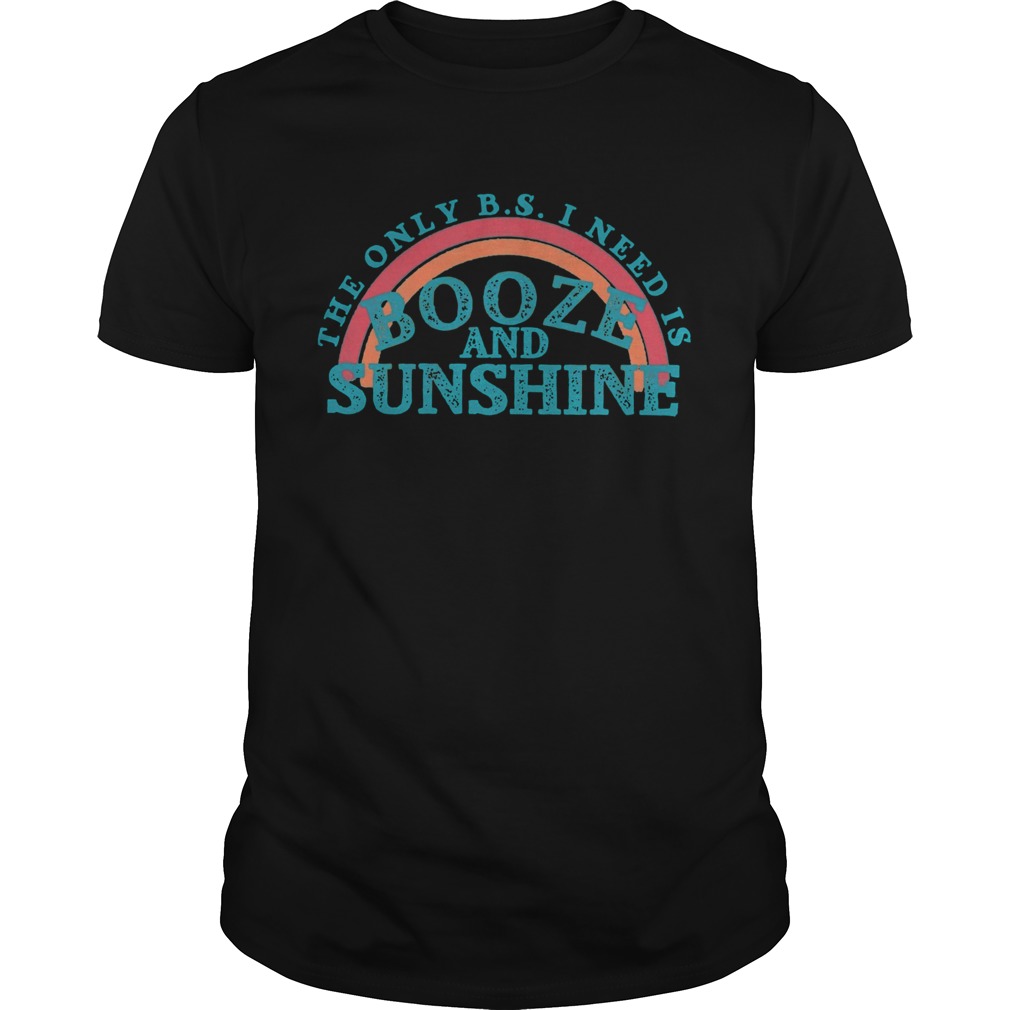 The only bs I need is booze and sunshine vintage shirt