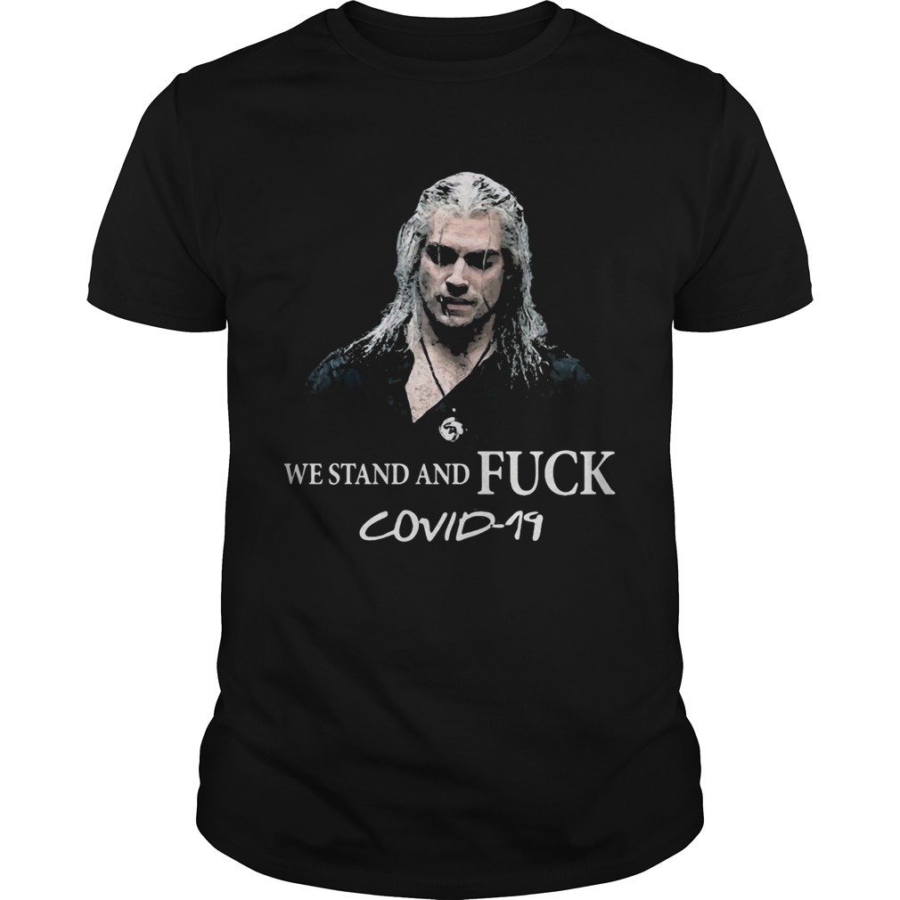 The witcher henry cavill we stand and fuck covid19 shirt