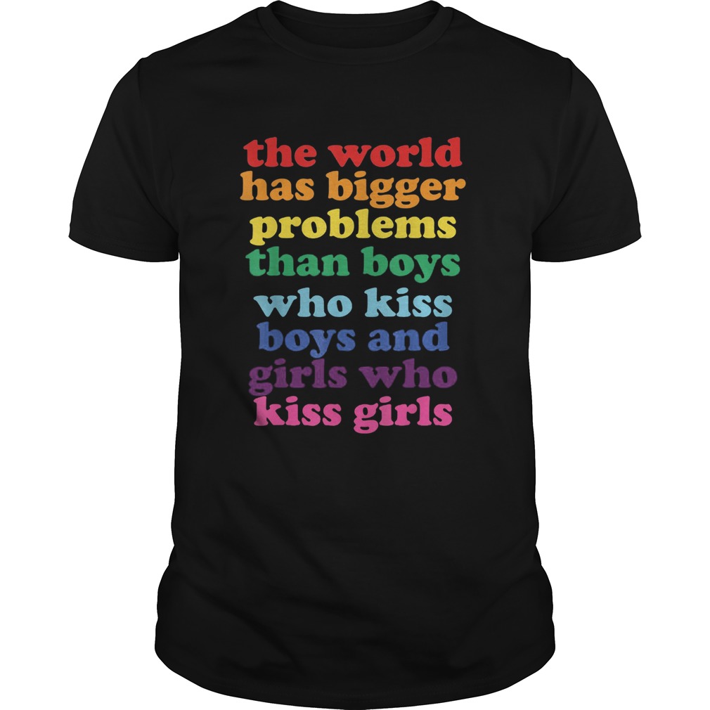 The world has bigger problems than boys who kiss boys and girls who kiss girls lgbt shirt