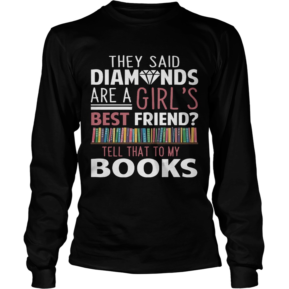 They Said Diamonds Are A Girls Best Friend  Long Sleeve