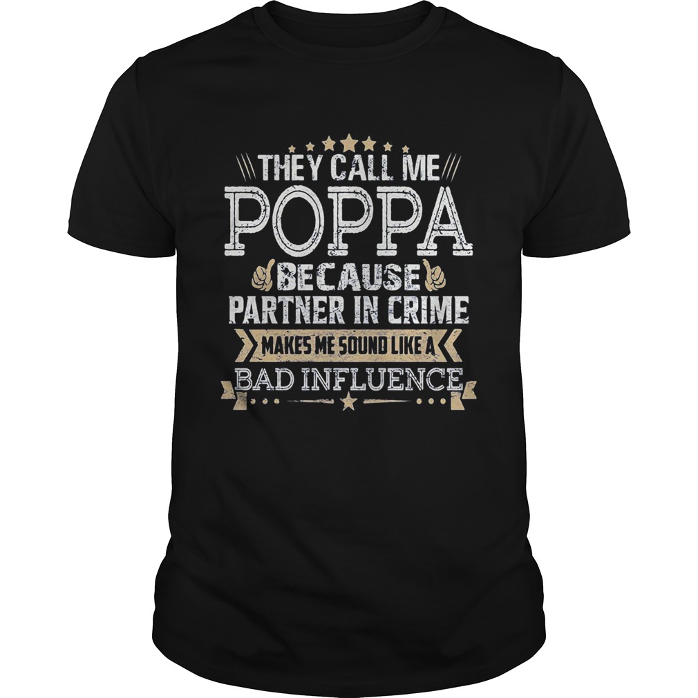 They call me Poppa because partner in crime makes me sound like a bad influence stars shirt