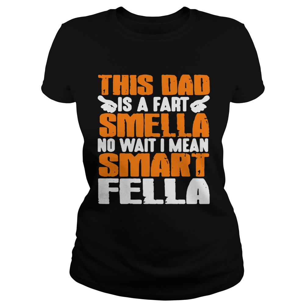 This Dad Is A Fart Smella No Wait I Mean Smart Fella  Classic Ladies