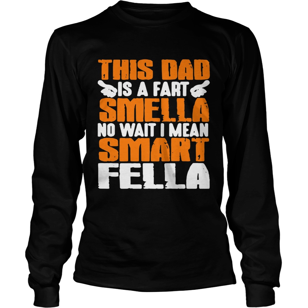 This Dad Is A Fart Smella No Wait I Mean Smart Fella  Long Sleeve