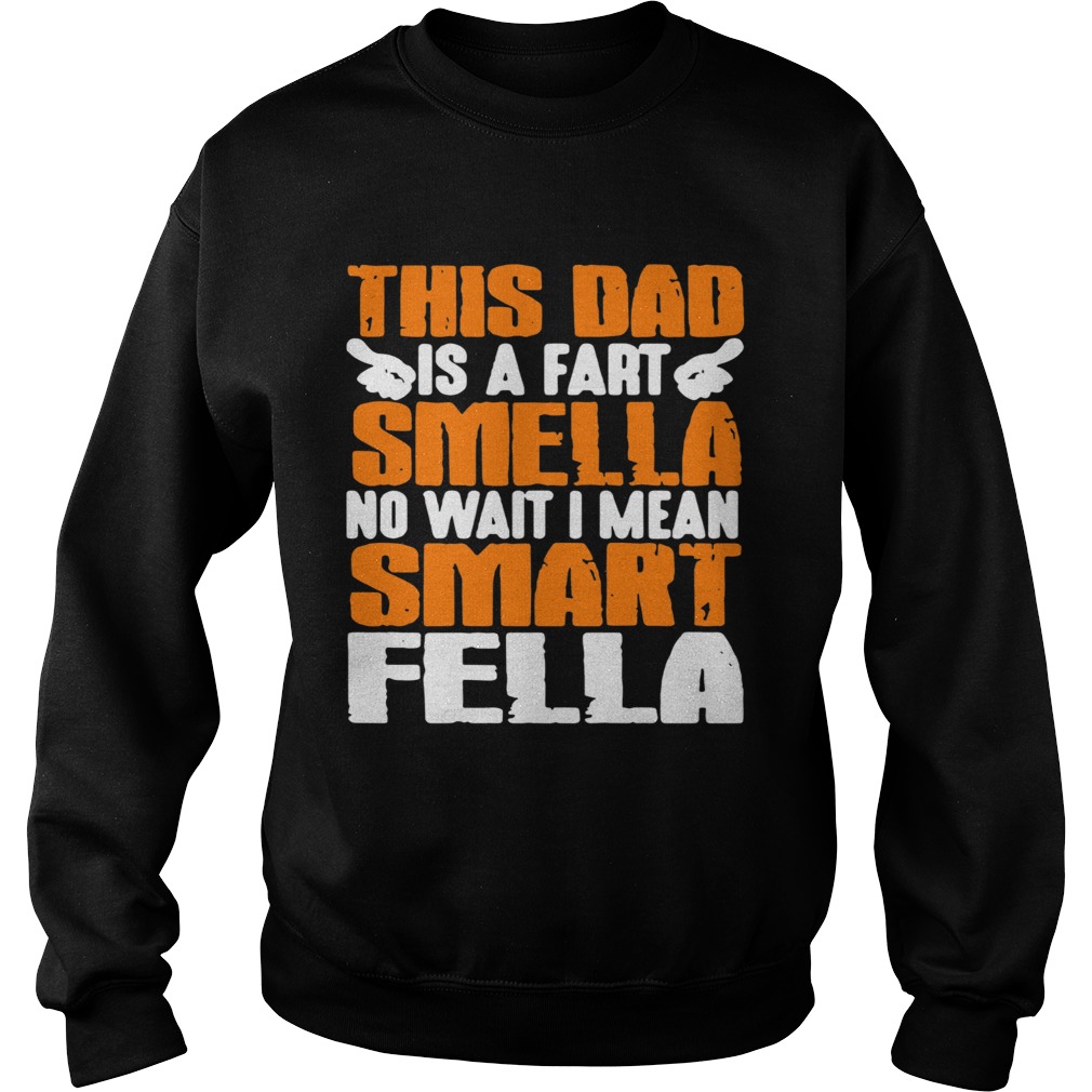 This Dad Is A Fart Smella No Wait I Mean Smart Fella  Sweatshirt