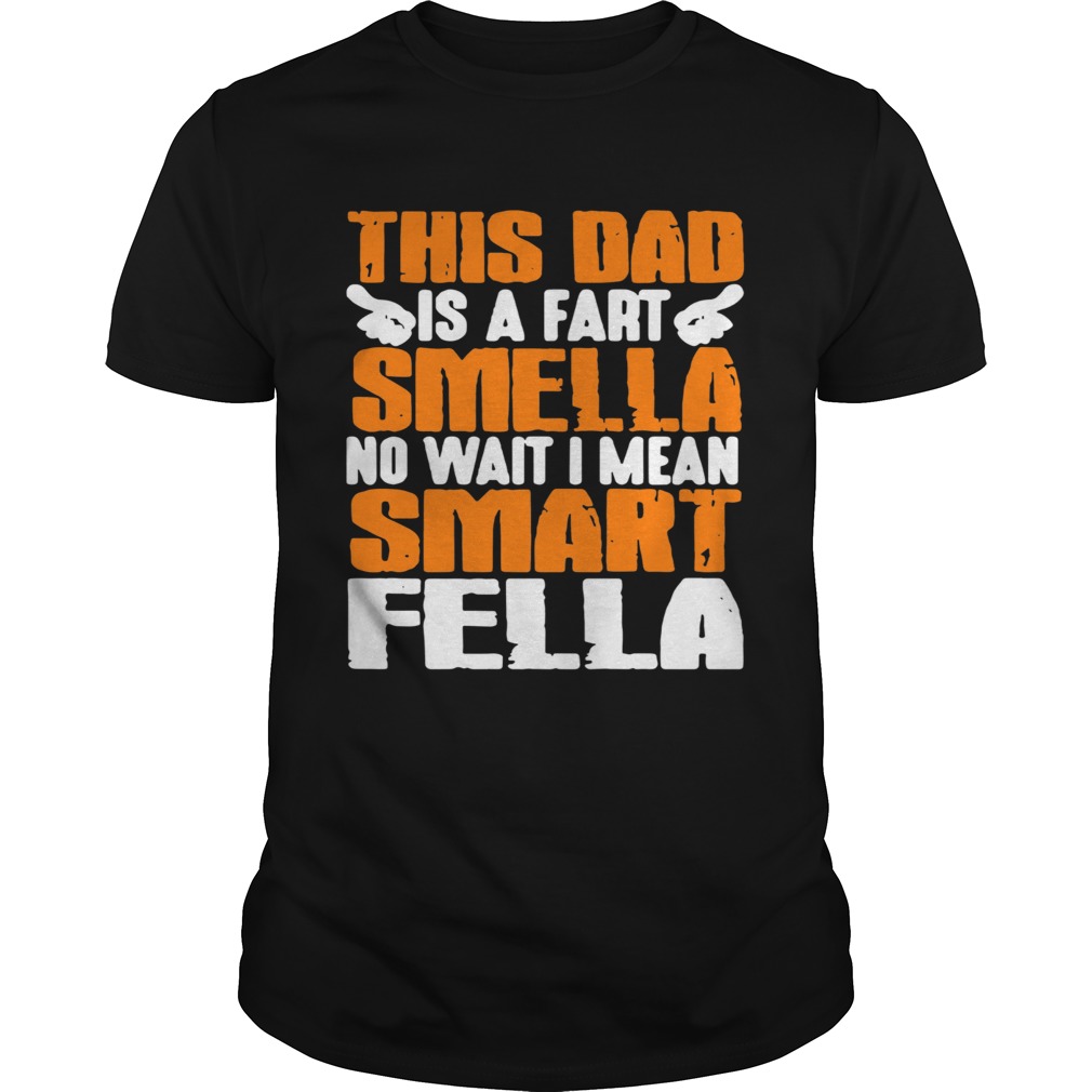 This Dad Is A Fart Smella No Wait I Mean Smart Fella  Unisex