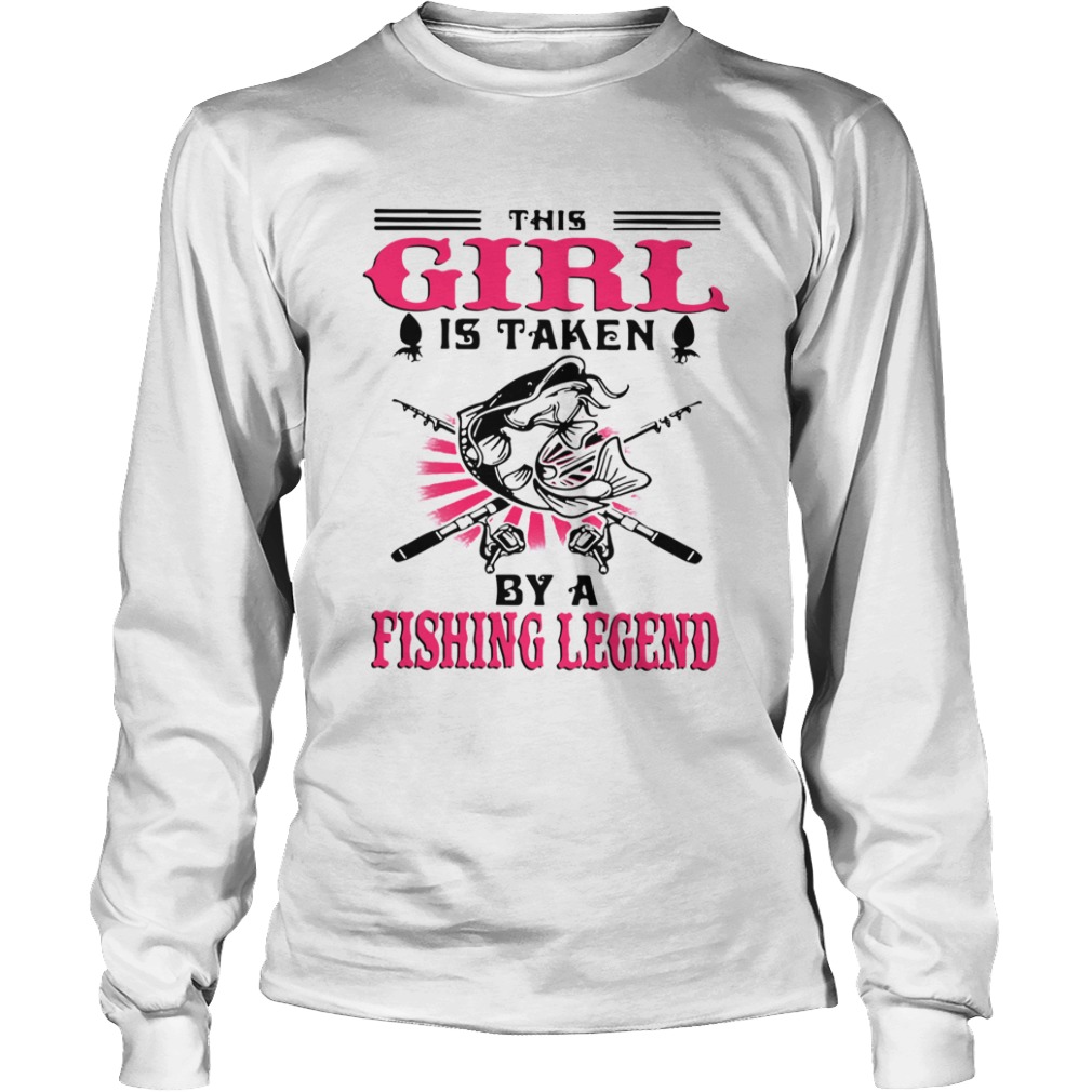 This Girl Is Taken By A Fishing Legend  Long Sleeve