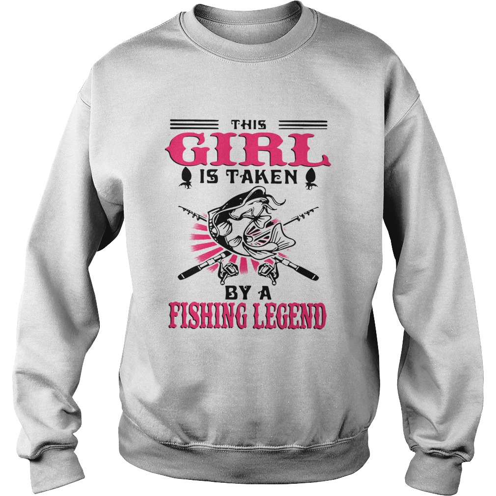 This Girl Is Taken By A Fishing Legend  Sweatshirt