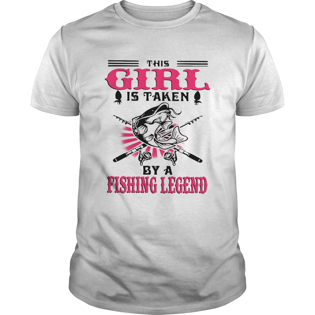 This Girl Is Taken By A Fishing Legend  Unisex