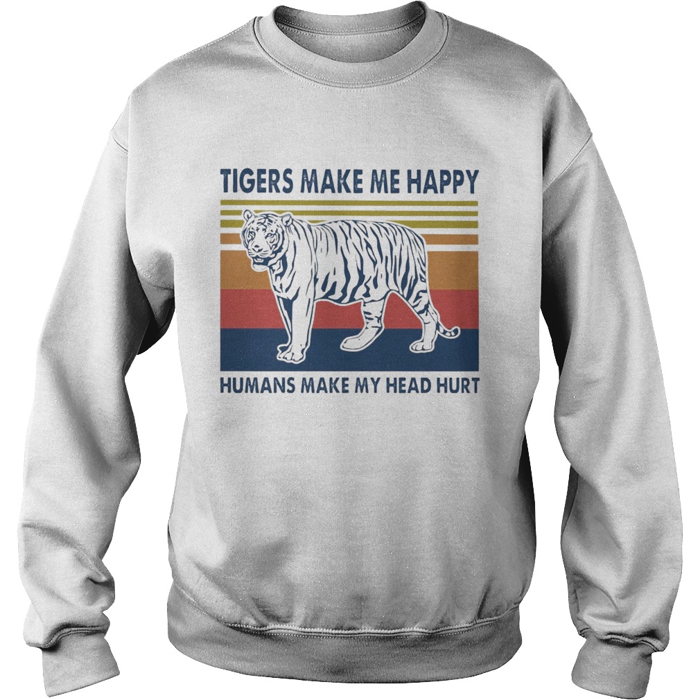 Tigers Make Me Happy Humans Make My Head Hurt Vintage  Sweatshirt