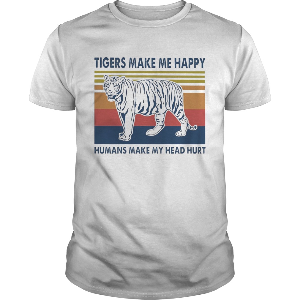 Tigers Make Me Happy Humans Make My Head Hurt Vintage  Unisex