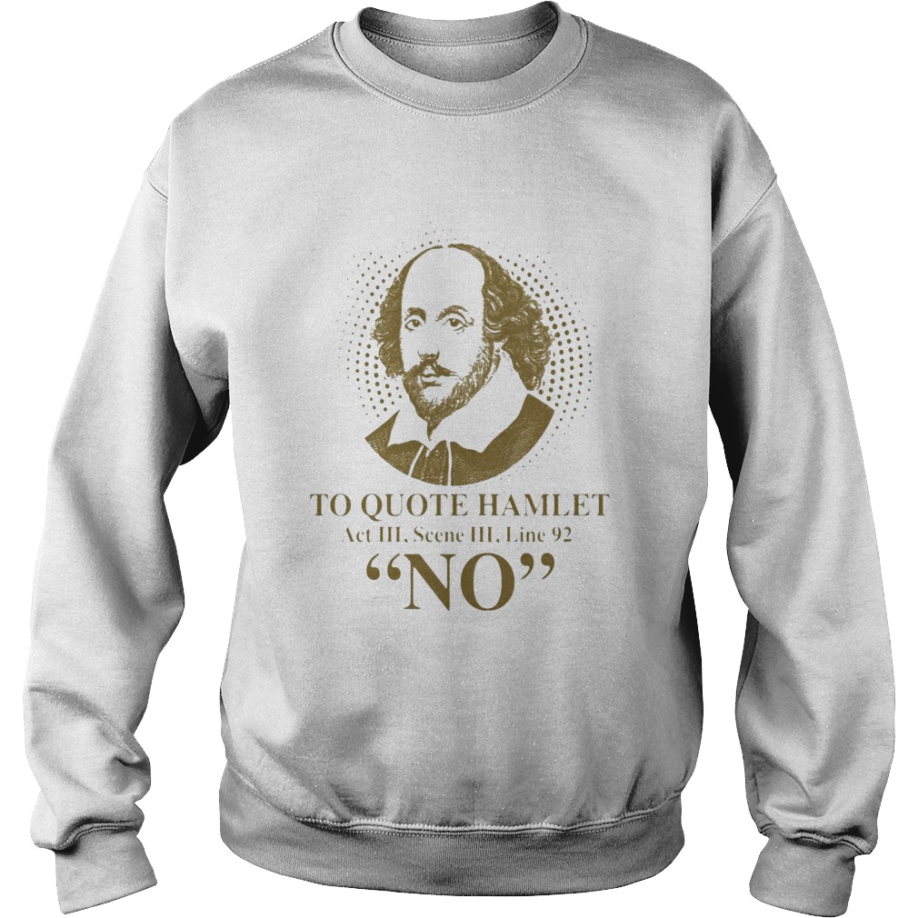 To Quote Hamilet Act III Scense Line 92 No  Sweatshirt